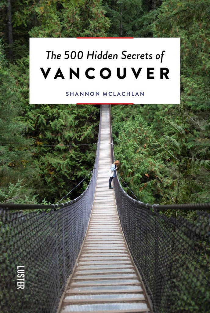 THE 500 HIDDEN SECRETS OF VANCOUVER - DYKE & DEAN